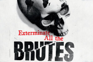 Exterminate All the Brutes